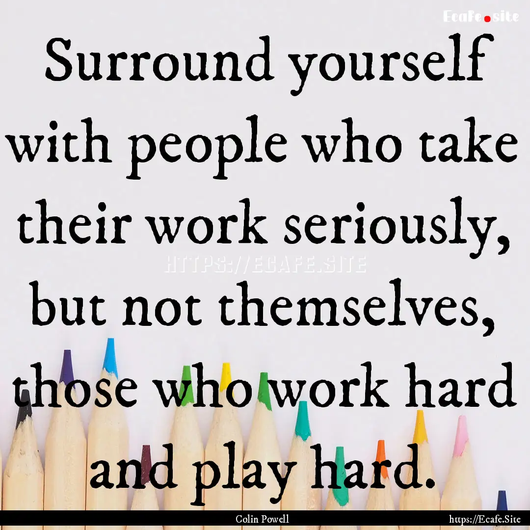 Surround yourself with people who take their.... : Quote by Colin Powell