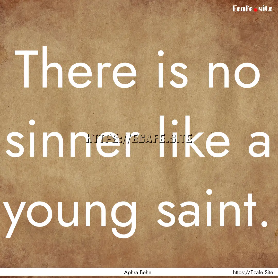 There is no sinner like a young saint. : Quote by Aphra Behn