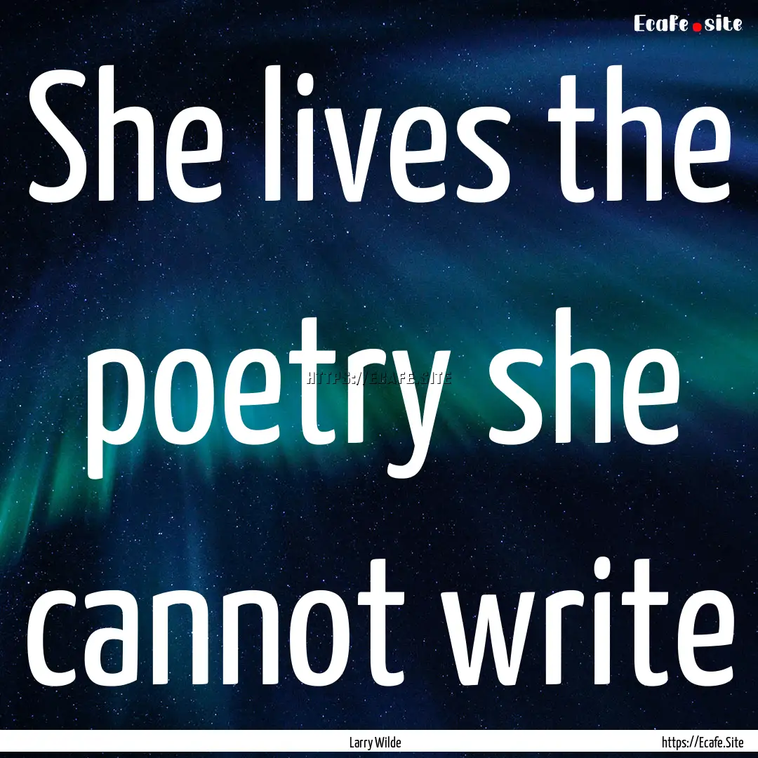 She lives the poetry she cannot write : Quote by Larry Wilde