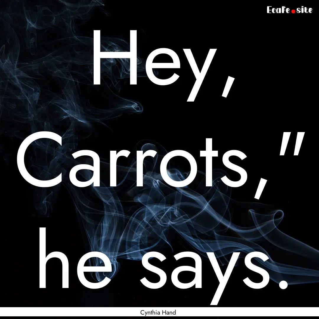 Hey, Carrots,