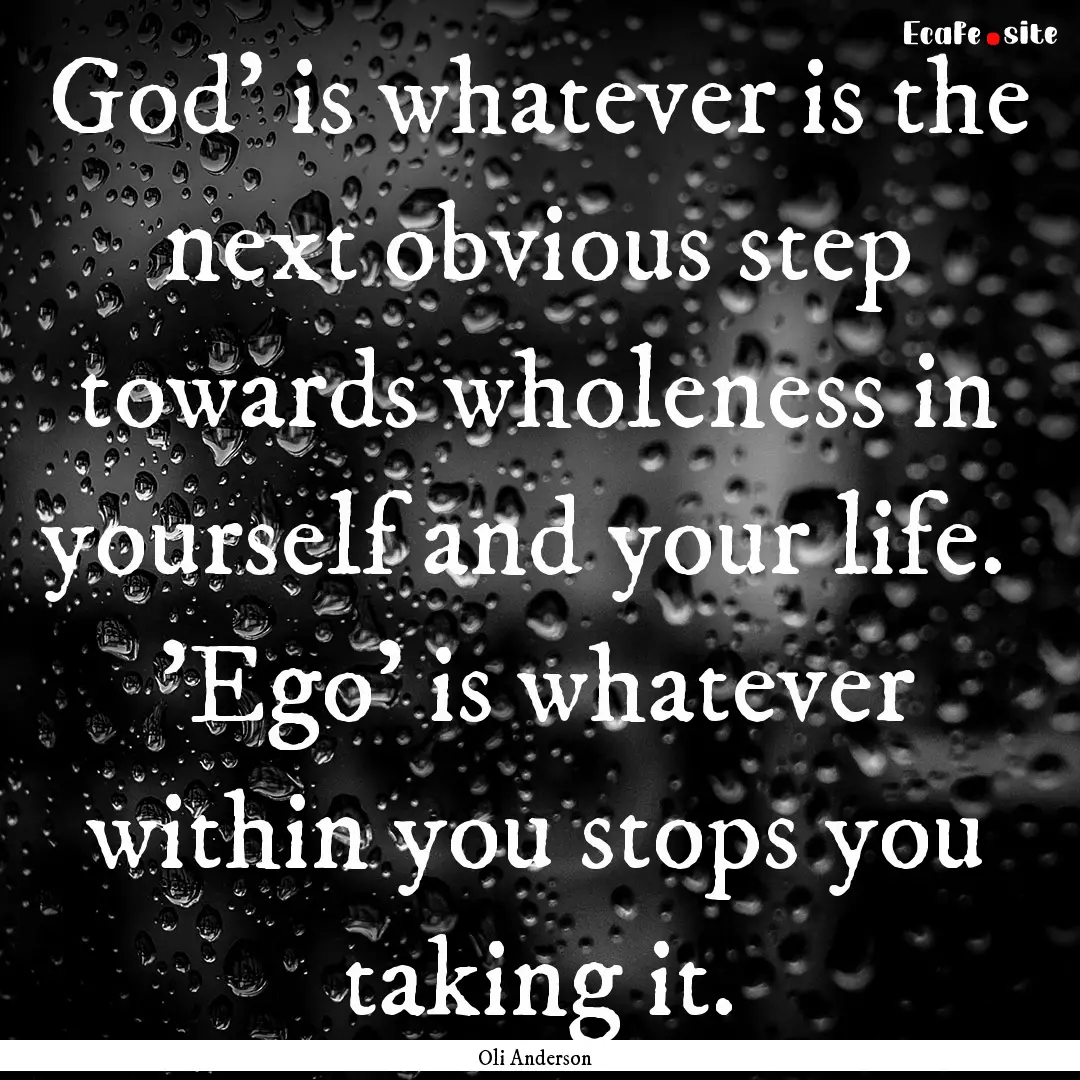 God' is whatever is the next obvious step.... : Quote by Oli Anderson