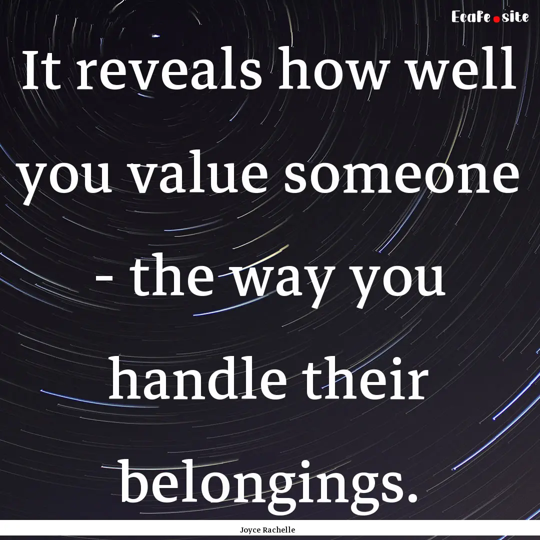 It reveals how well you value someone - the.... : Quote by Joyce Rachelle