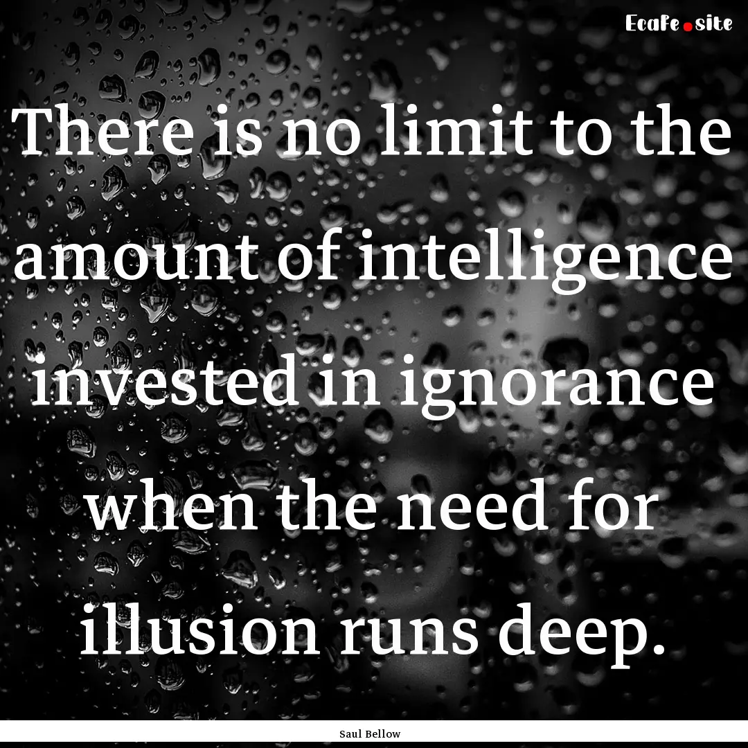 There is no limit to the amount of intelligence.... : Quote by Saul Bellow