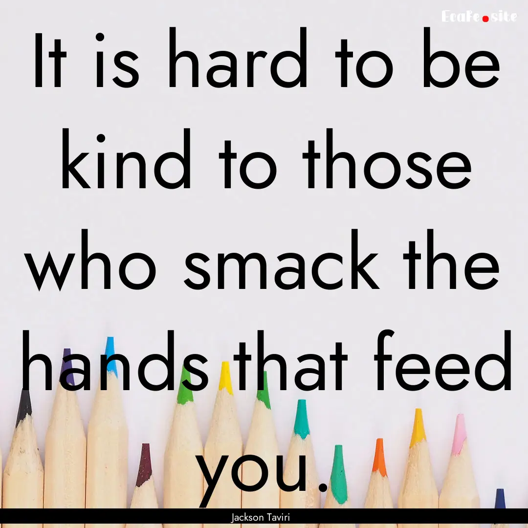 It is hard to be kind to those who smack.... : Quote by Jackson Taviri