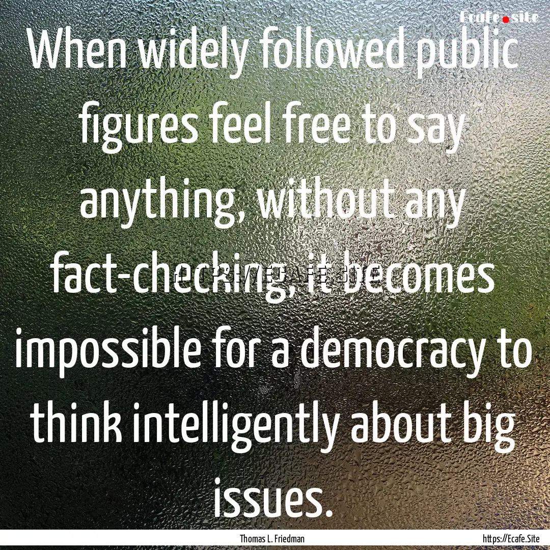 When widely followed public figures feel.... : Quote by Thomas L. Friedman