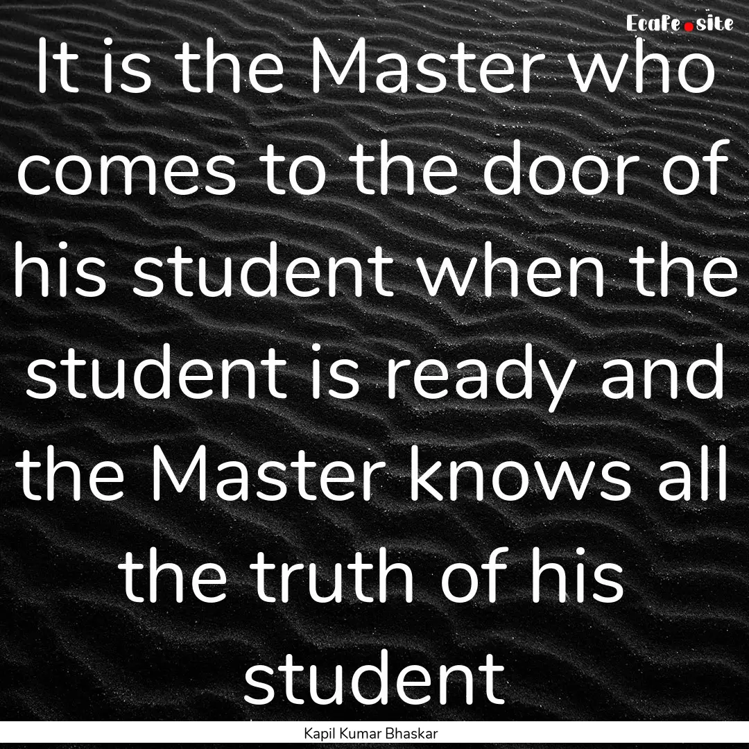 It is the Master who comes to the door of.... : Quote by Kapil Kumar Bhaskar