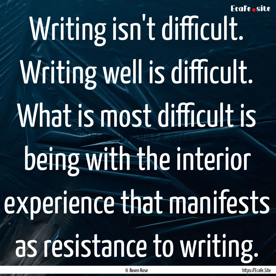 Writing isn't difficult. Writing well is.... : Quote by H. Raven Rose