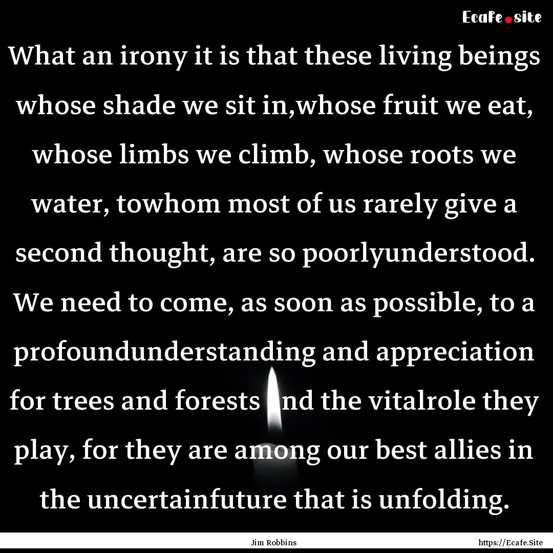 What an irony it is that these living beings.... : Quote by Jim Robbins