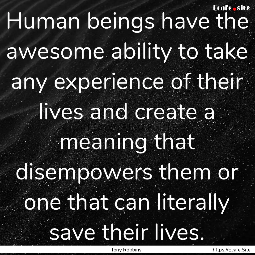 Human beings have the awesome ability to.... : Quote by Tony Robbins