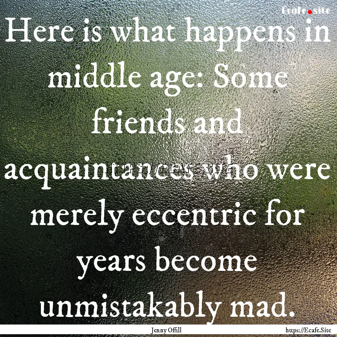 Here is what happens in middle age: Some.... : Quote by Jenny Offill