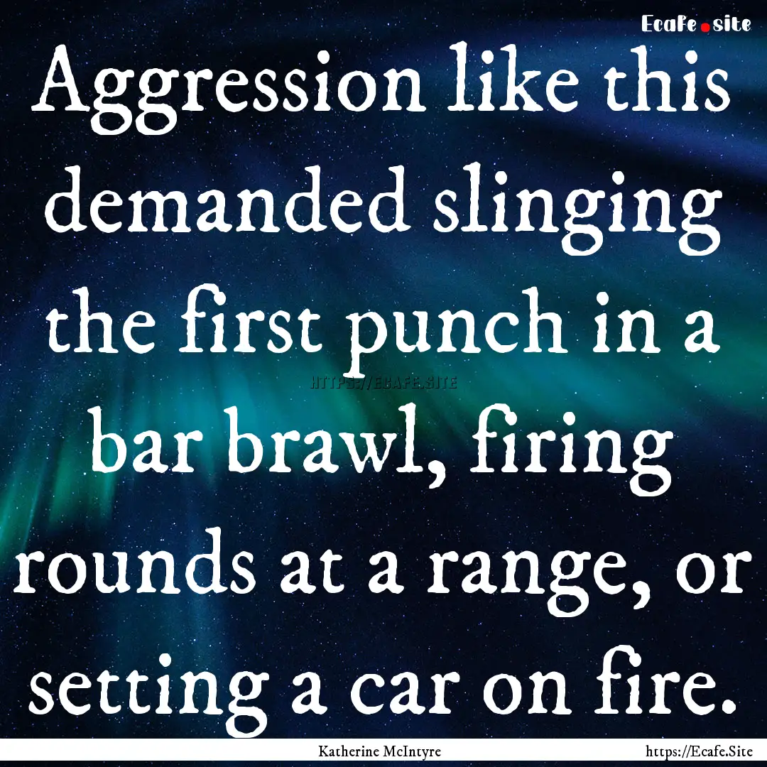 Aggression like this demanded slinging the.... : Quote by Katherine McIntyre