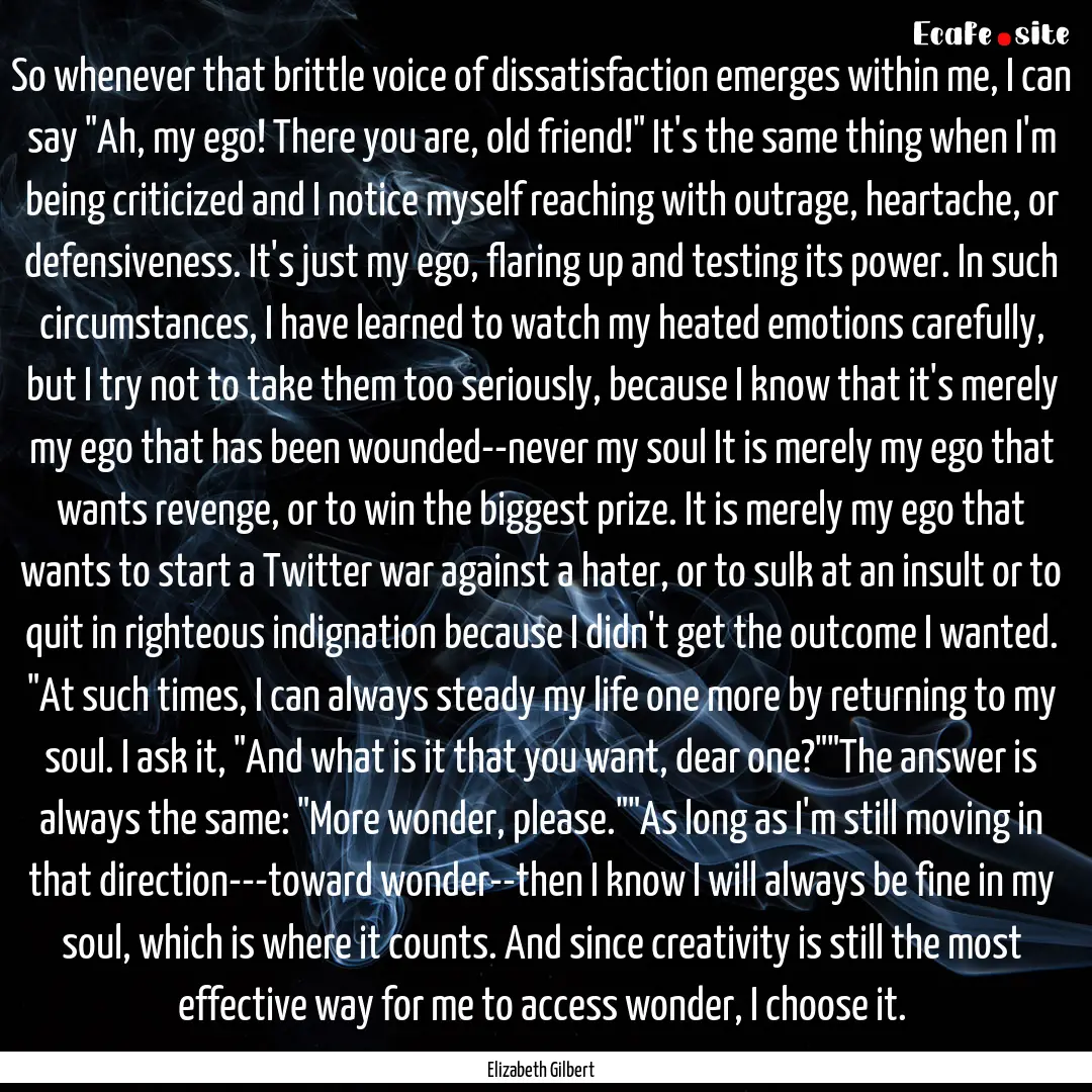 So whenever that brittle voice of dissatisfaction.... : Quote by Elizabeth Gilbert