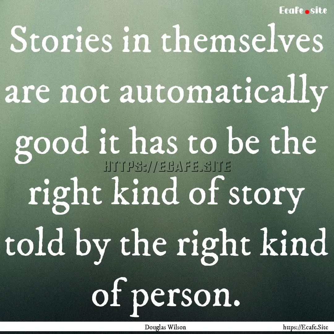 Stories in themselves are not automatically.... : Quote by Douglas Wilson