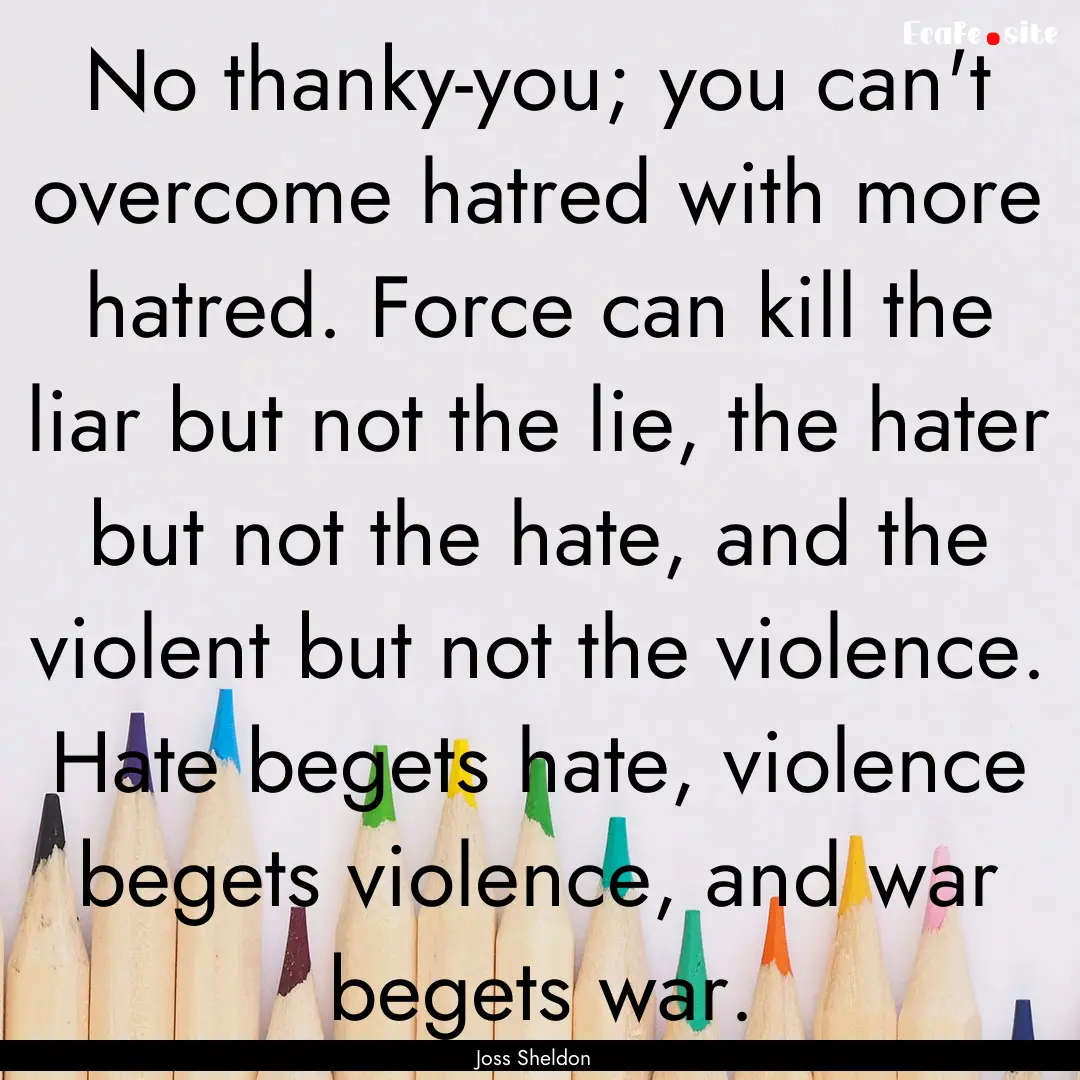 No thanky-you; you can't overcome hatred.... : Quote by Joss Sheldon