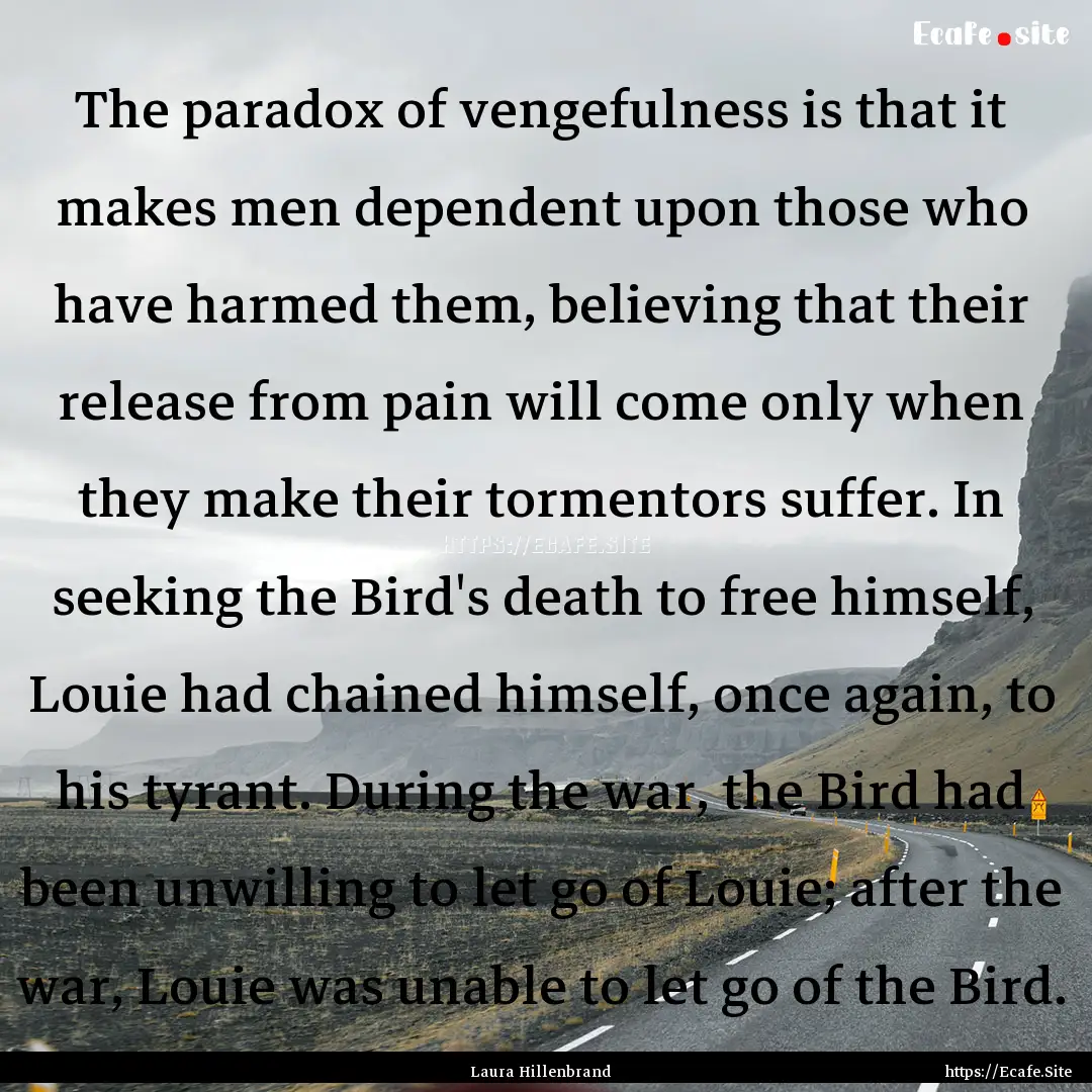 The paradox of vengefulness is that it makes.... : Quote by Laura Hillenbrand