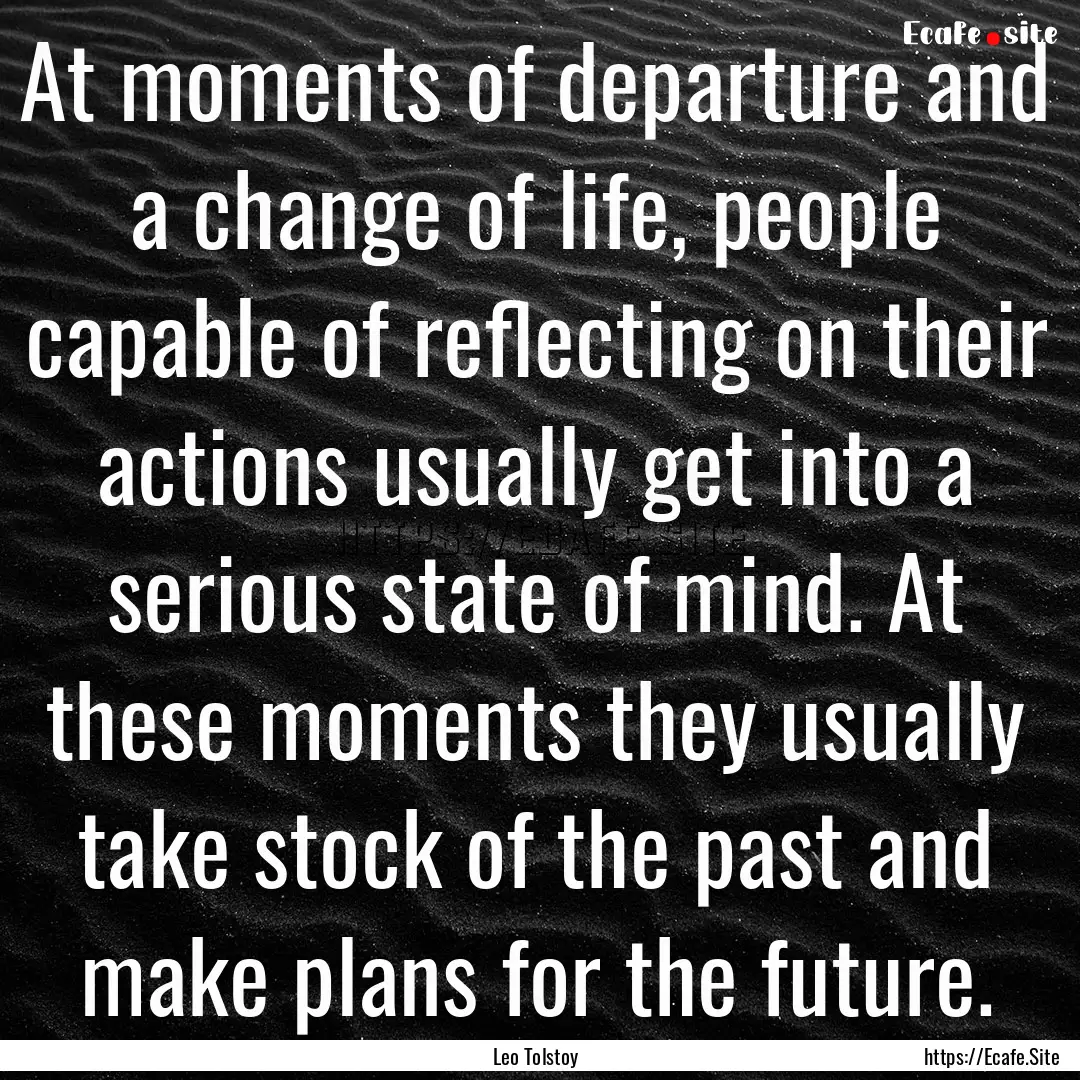 At moments of departure and a change of life,.... : Quote by Leo Tolstoy