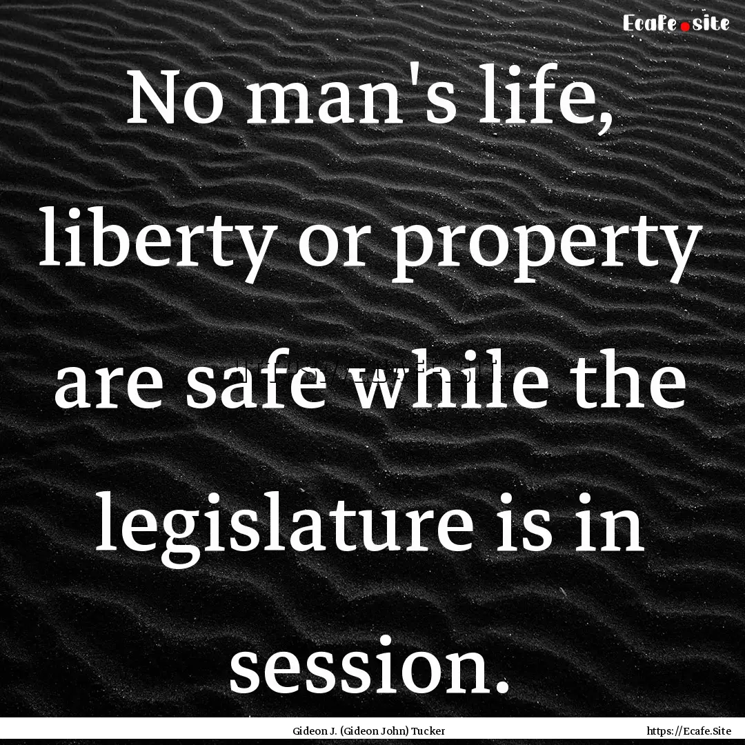 No man's life, liberty or property are safe.... : Quote by Gideon J. (Gideon John) Tucker