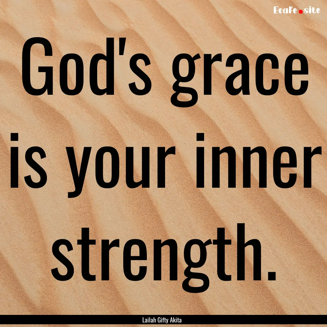 God's grace is your inner strength. : Quote by Lailah Gifty Akita