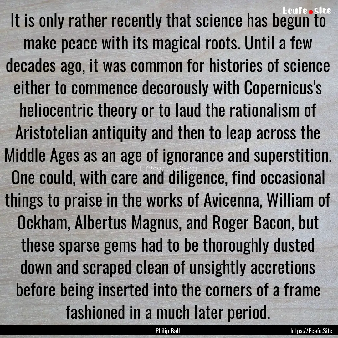 It is only rather recently that science has.... : Quote by Philip Ball