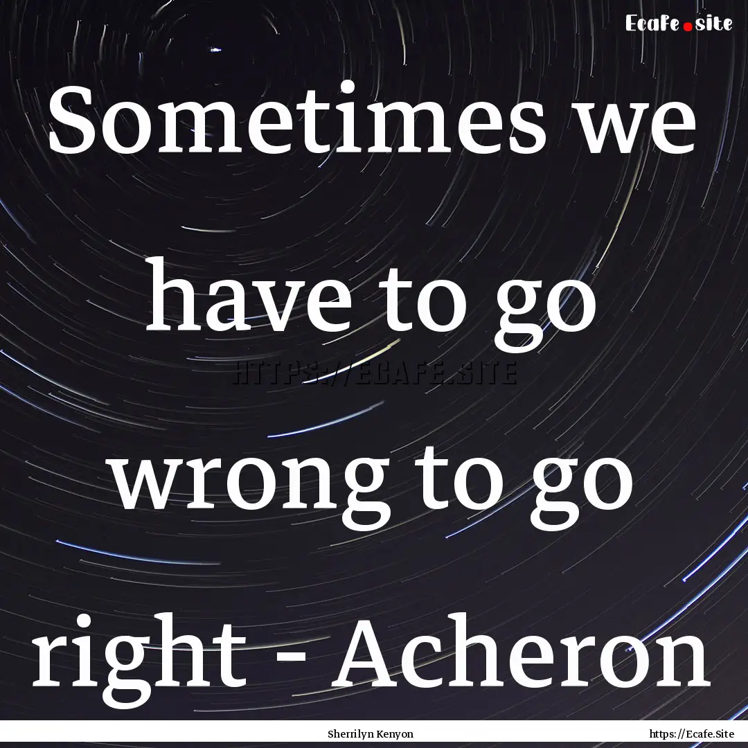 Sometimes we have to go wrong to go right.... : Quote by Sherrilyn Kenyon