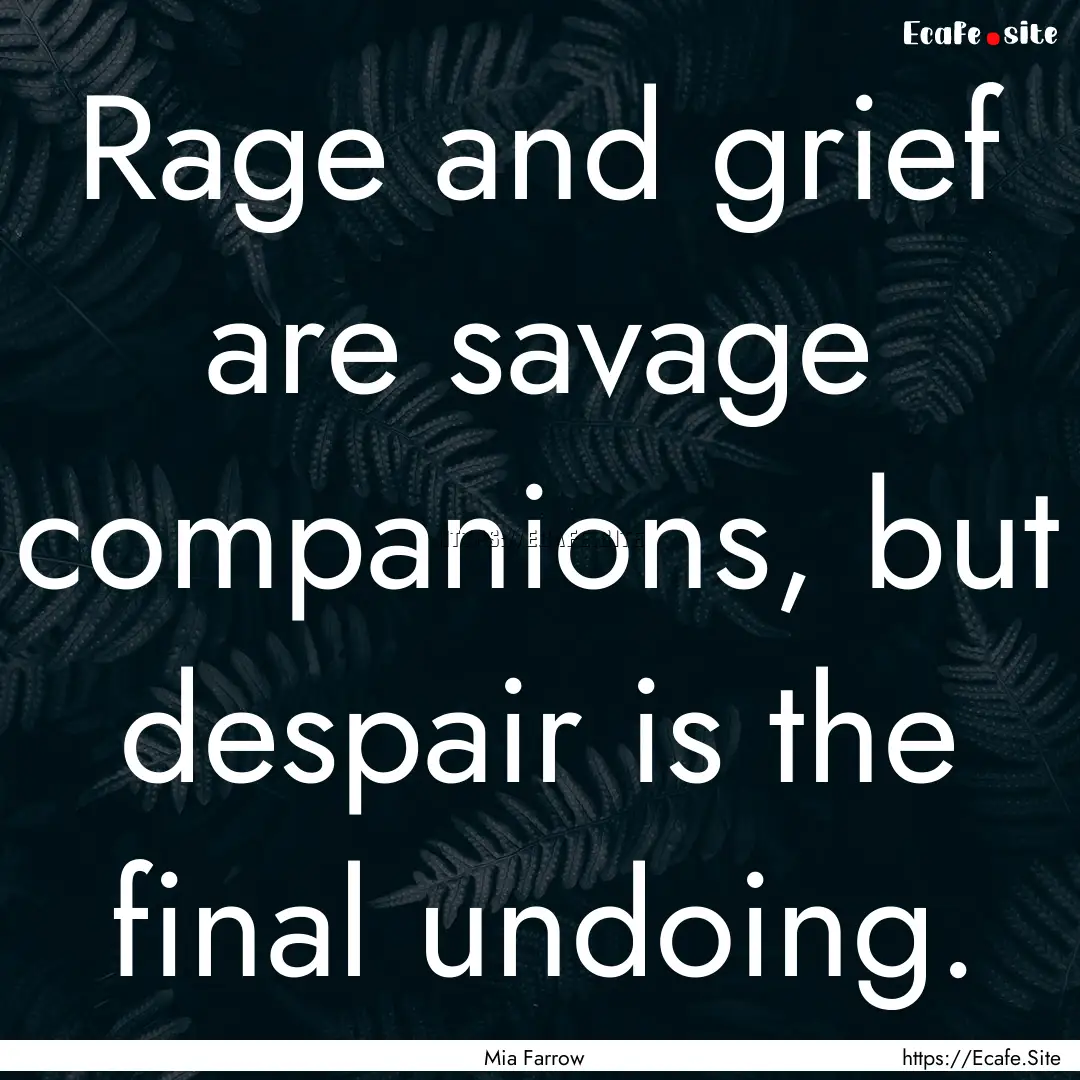 Rage and grief are savage companions, but.... : Quote by Mia Farrow