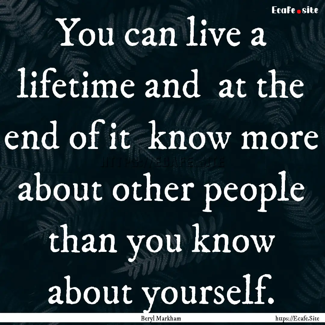 You can live a lifetime and at the end of.... : Quote by Beryl Markham