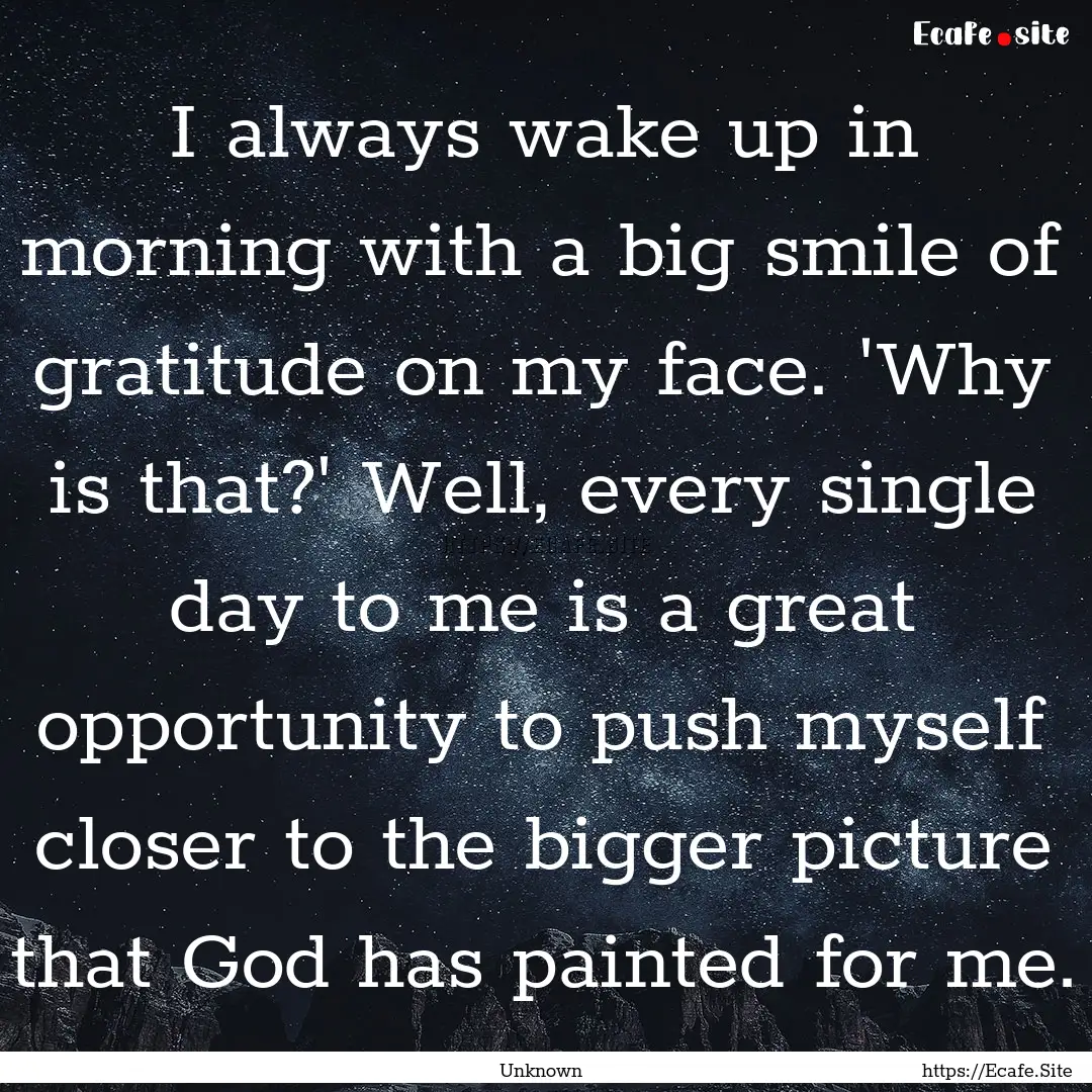 I always wake up in morning with a big smile.... : Quote by Unknown