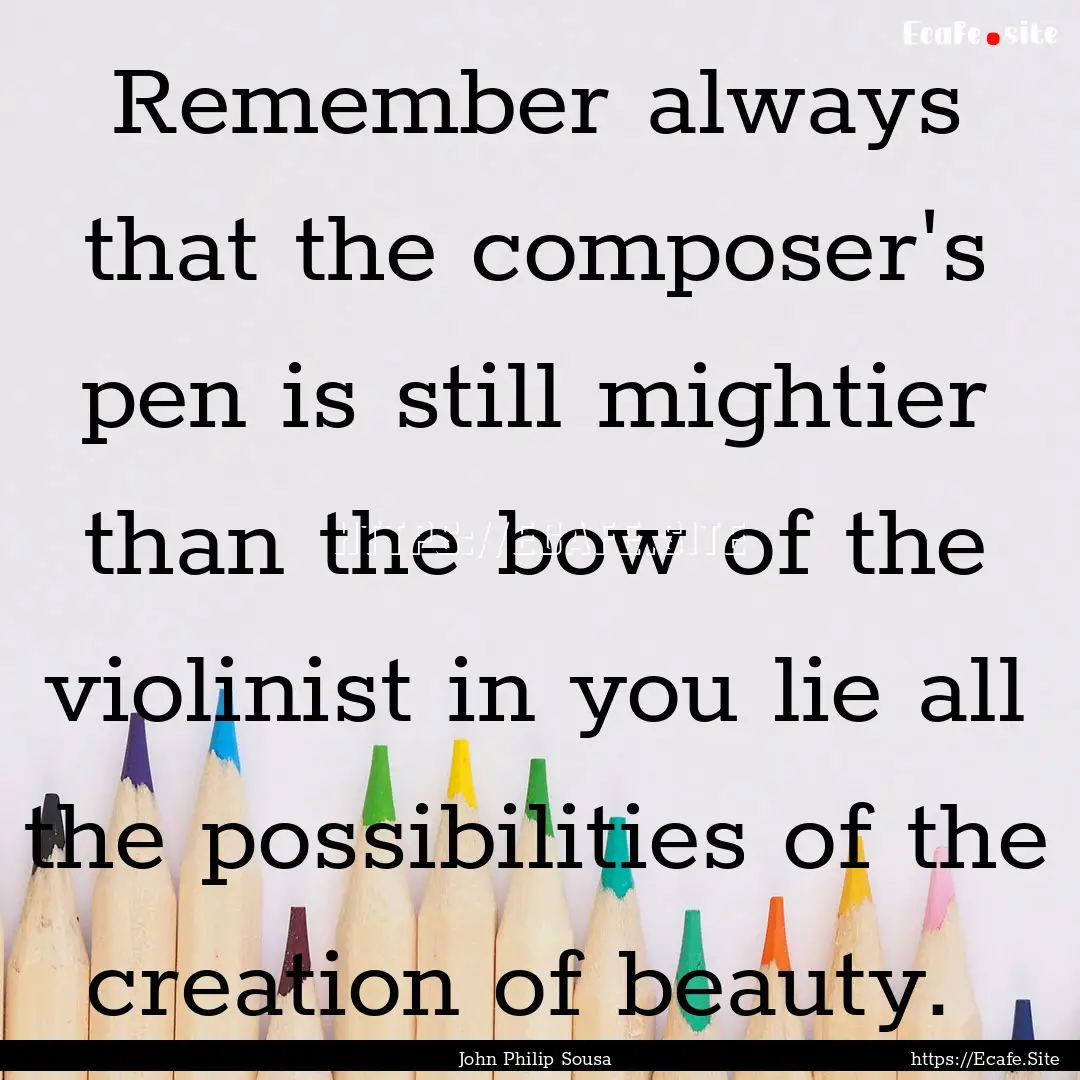 Remember always that the composer's pen is.... : Quote by John Philip Sousa