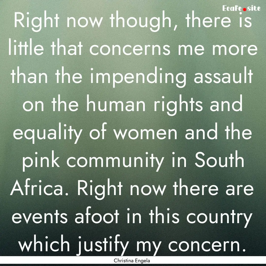 Right now though, there is little that concerns.... : Quote by Christina Engela