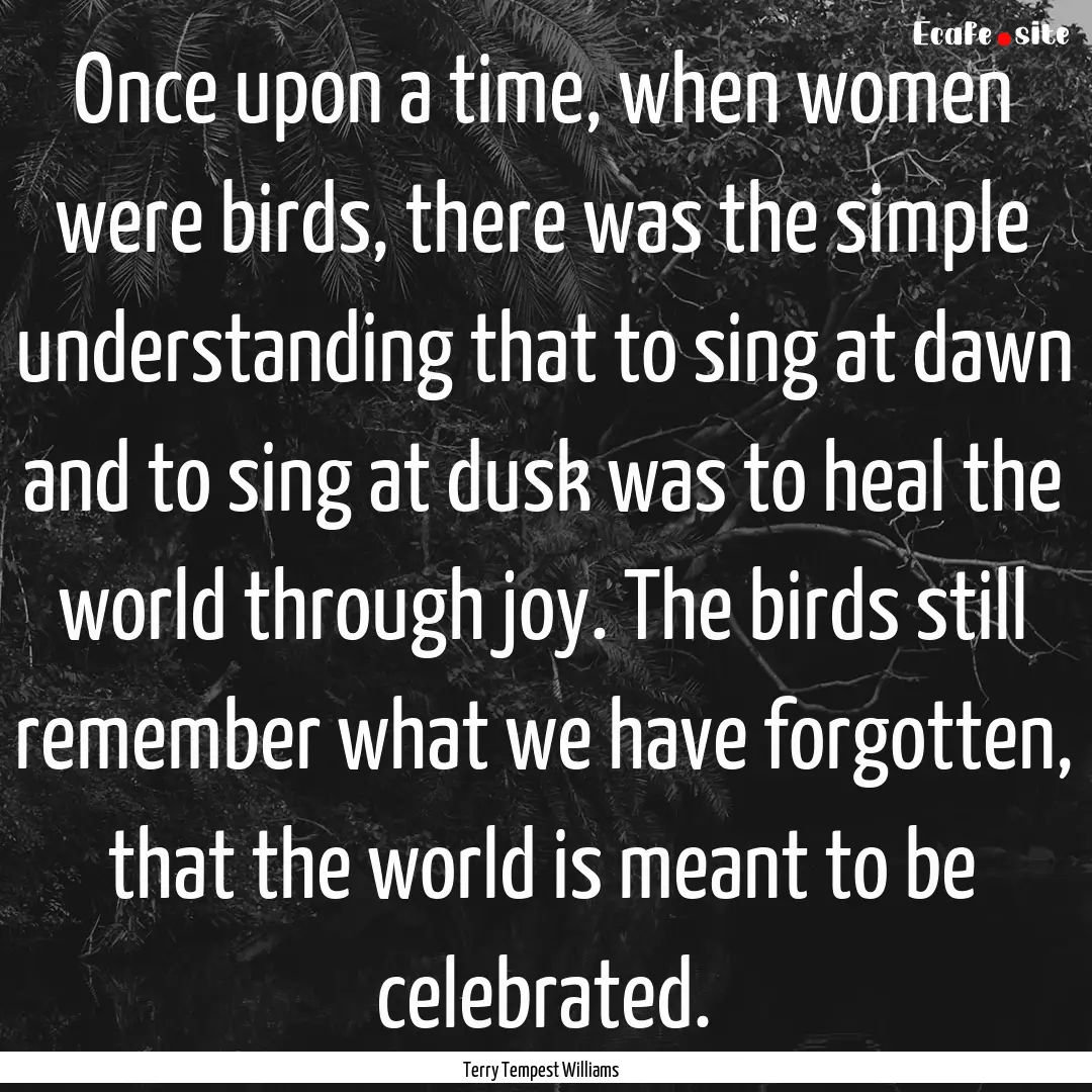 Once upon a time, when women were birds,.... : Quote by Terry Tempest Williams