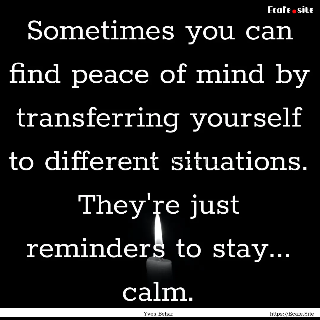 Sometimes you can find peace of mind by transferring.... : Quote by Yves Behar