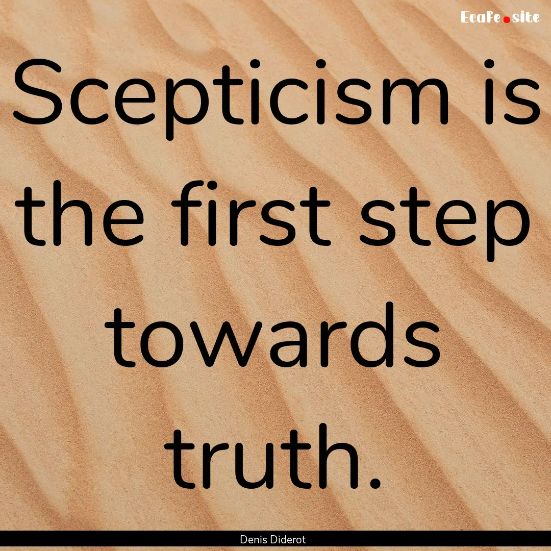 Scepticism is the first step towards truth..... : Quote by Denis Diderot