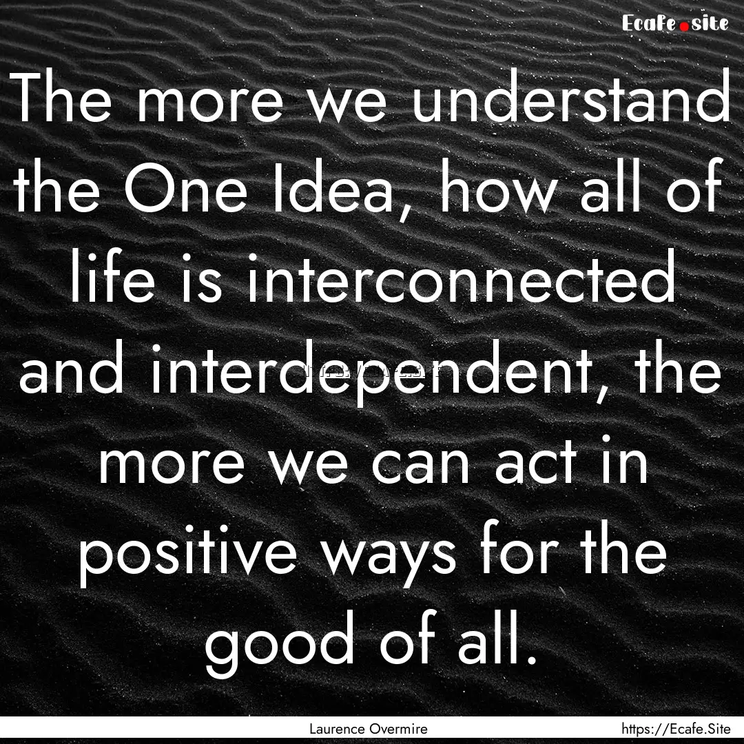 The more we understand the One Idea, how.... : Quote by Laurence Overmire