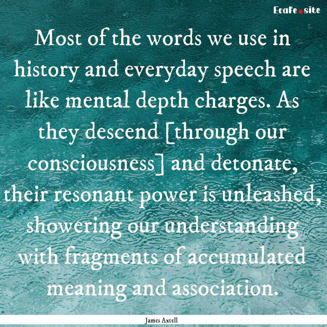 Most of the words we use in history and everyday.... : Quote by James Axtell