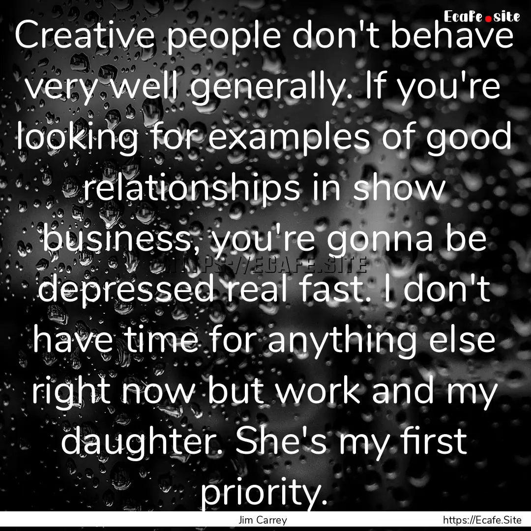 Creative people don't behave very well generally..... : Quote by Jim Carrey