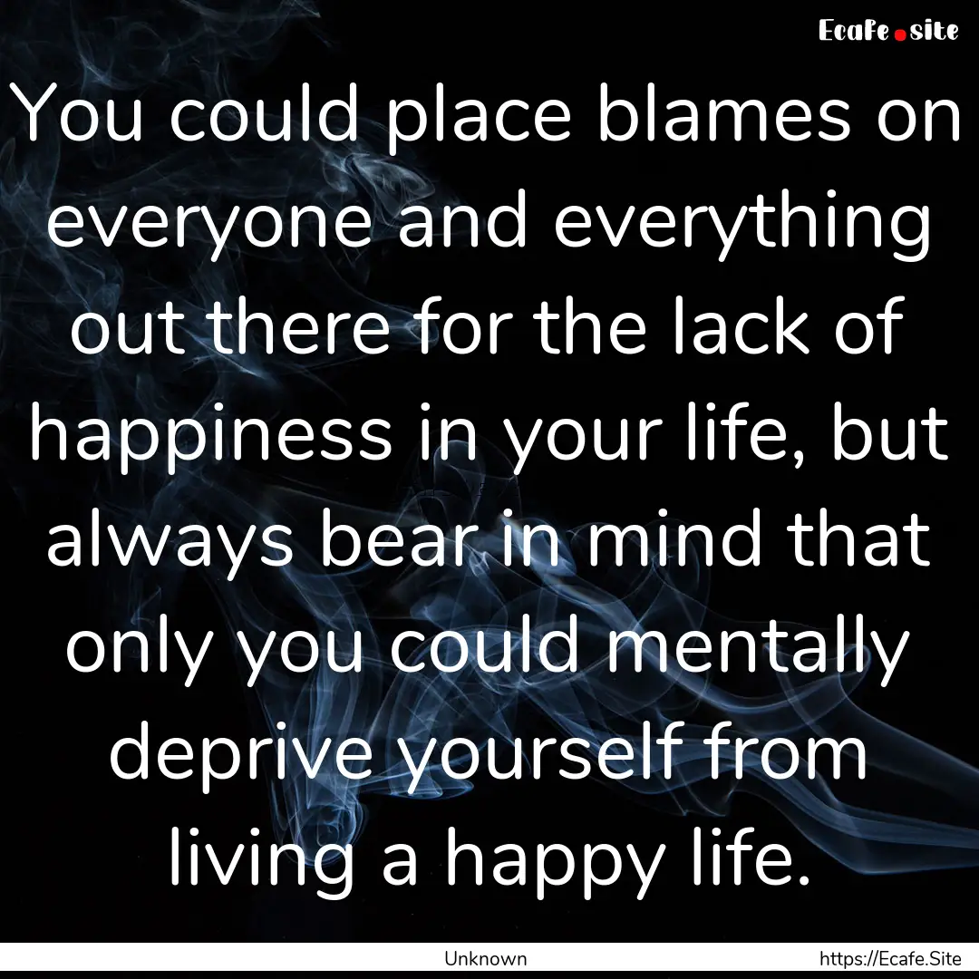 You could place blames on everyone and everything.... : Quote by Unknown