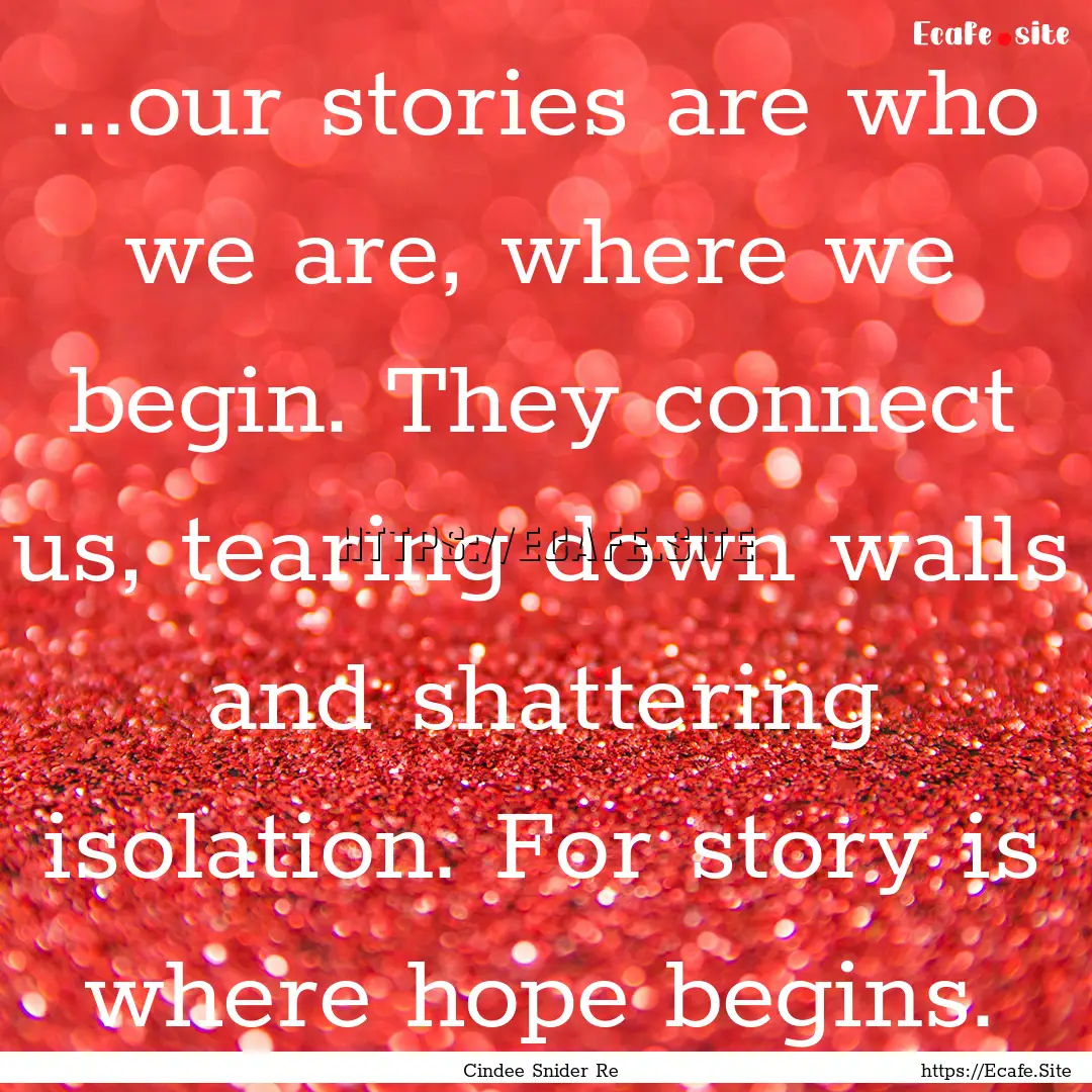 ...our stories are who we are, where we begin..... : Quote by Cindee Snider Re