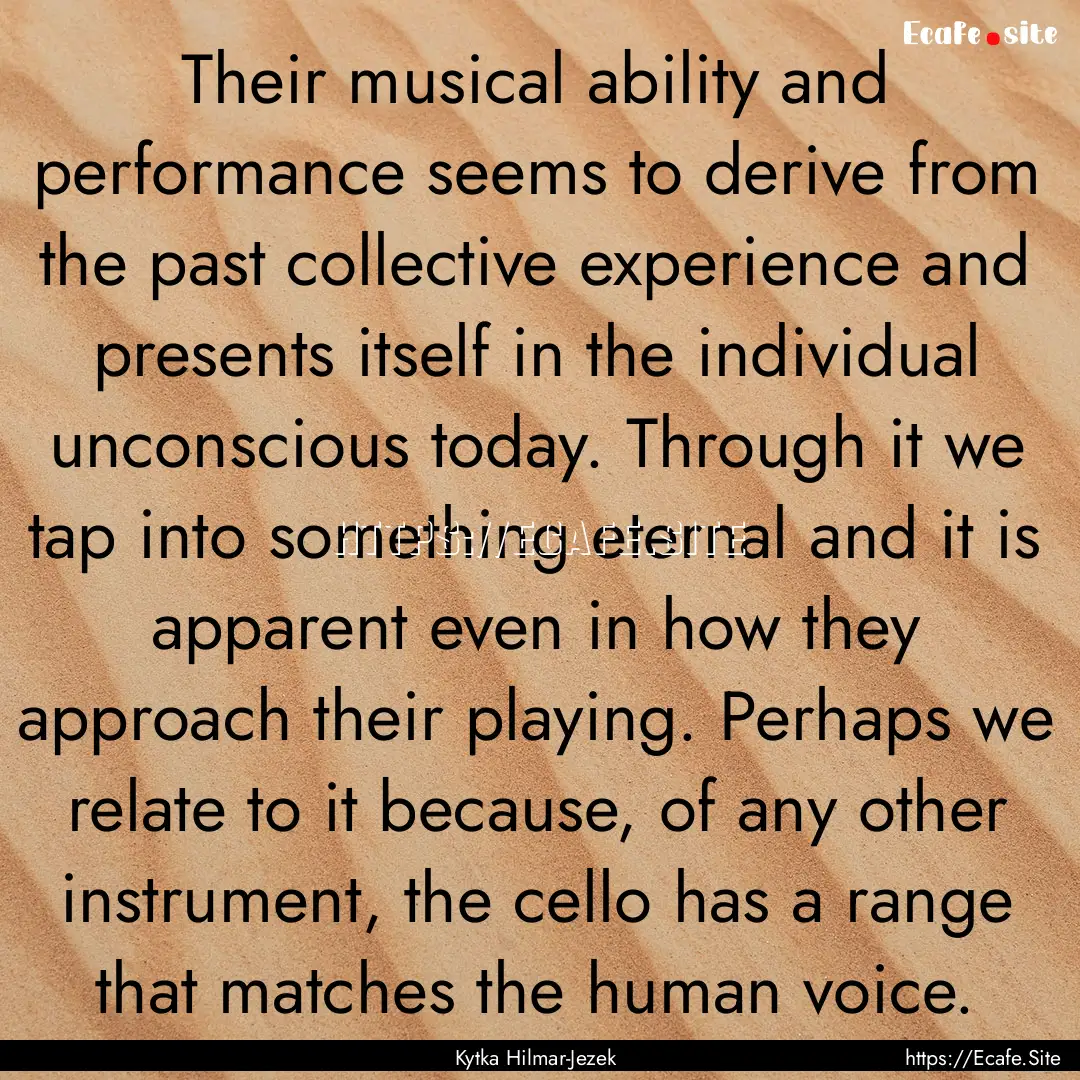 Their musical ability and performance seems.... : Quote by Kytka Hilmar-Jezek