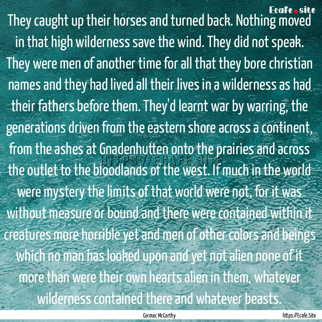 They caught up their horses and turned back..... : Quote by Cormac McCarthy