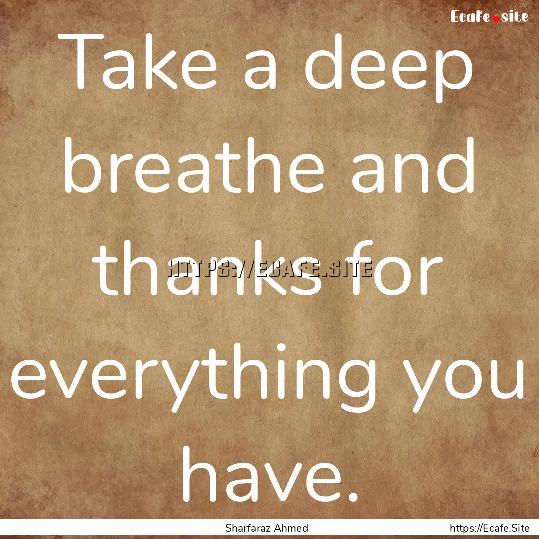 Take a deep breathe and thanks for everything.... : Quote by Sharfaraz Ahmed