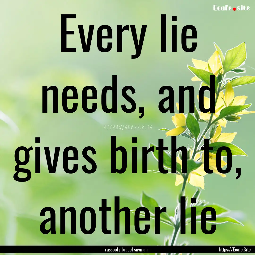 Every lie needs, and gives birth to, another.... : Quote by rassool jibraeel snyman