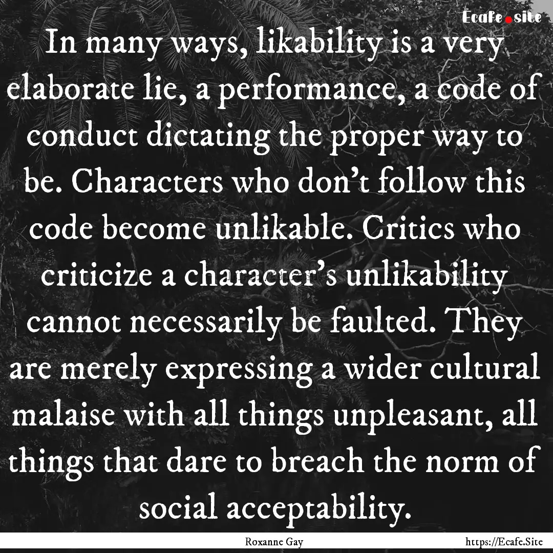 In many ways, likability is a very elaborate.... : Quote by Roxanne Gay