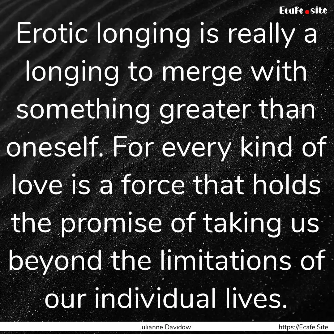 Erotic longing is really a longing to merge.... : Quote by Julianne Davidow