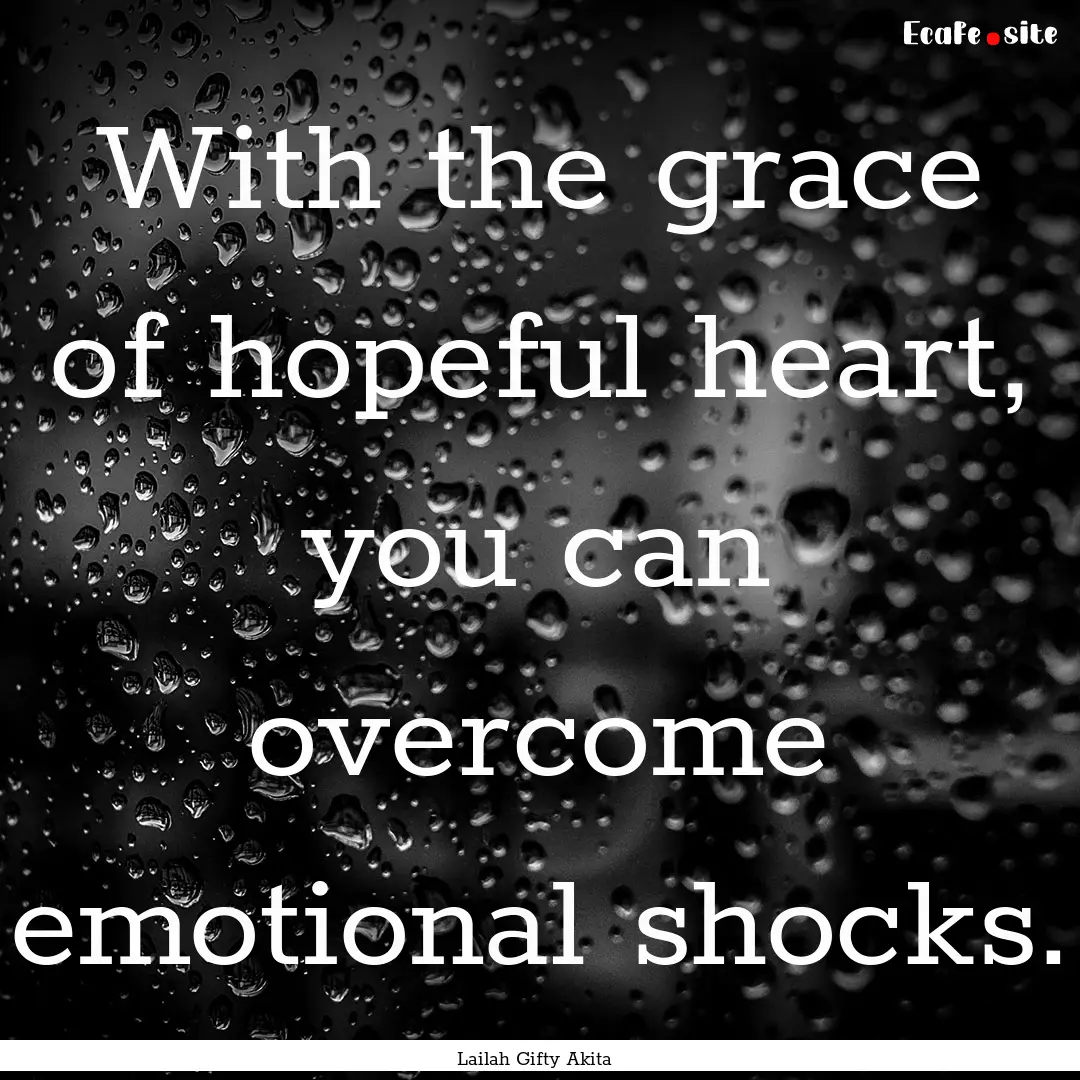 With the grace of hopeful heart, you can.... : Quote by Lailah Gifty Akita