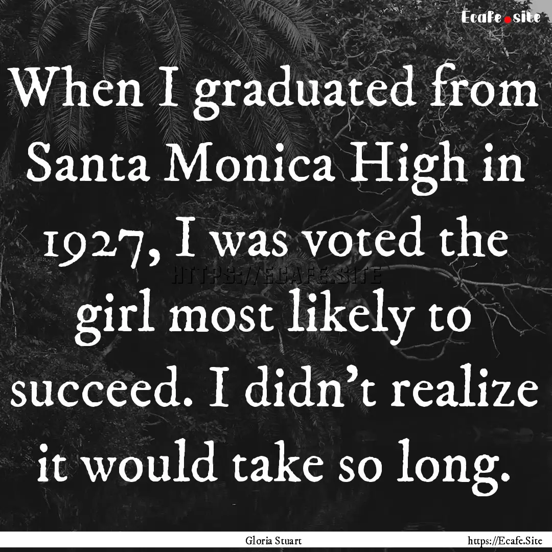 When I graduated from Santa Monica High in.... : Quote by Gloria Stuart