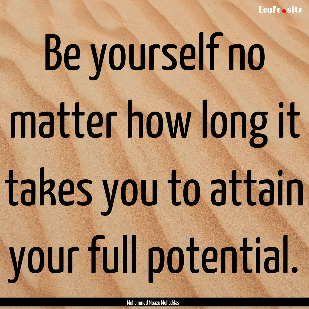 Be yourself no matter how long it takes you.... : Quote by Muhammed Muazu Mukaddas