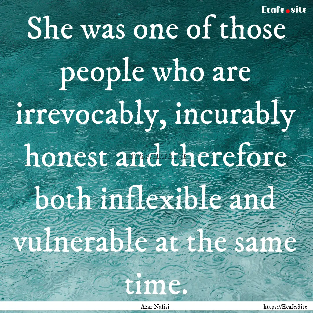 She was one of those people who are irrevocably,.... : Quote by Azar Nafisi