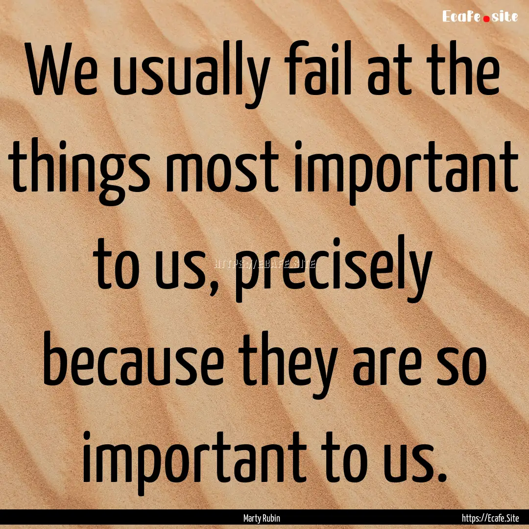 We usually fail at the things most important.... : Quote by Marty Rubin