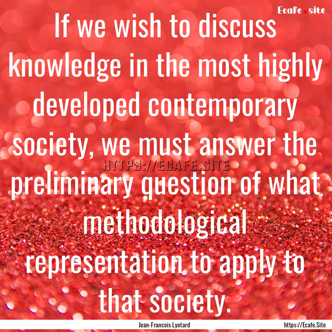 If we wish to discuss knowledge in the most.... : Quote by Jean-Francois Lyotard