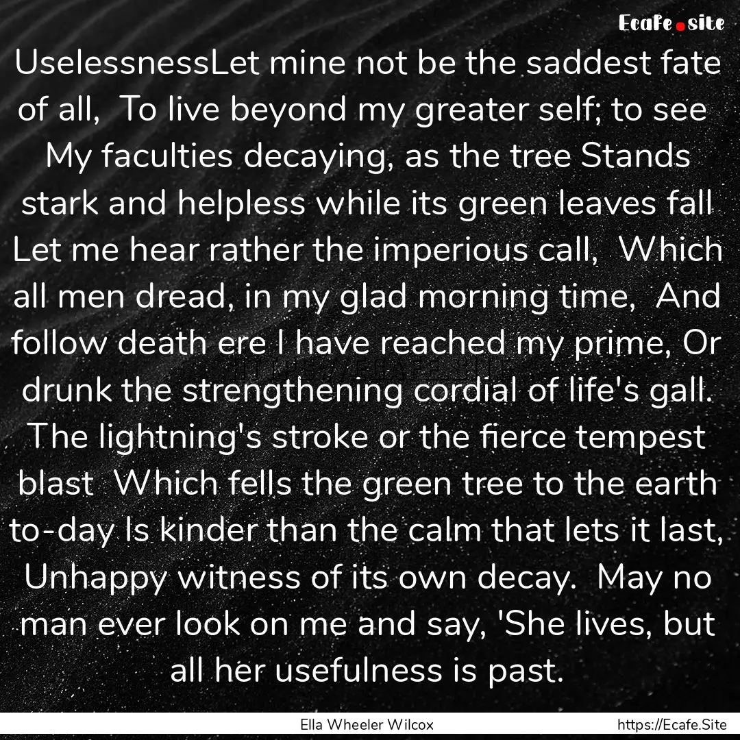 UselessnessLet mine not be the saddest fate.... : Quote by Ella Wheeler Wilcox